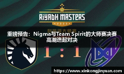 重磅预告：Nigma与Team Spirit的大师赛决赛高潮迭起对决